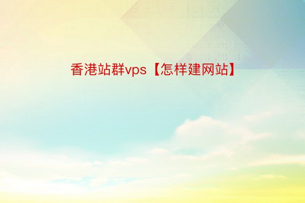 香港站群vps【怎样建网站】